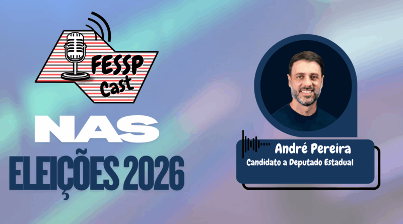 Fessp Cast recebe Delegado André Pereira para apresentar propostas para São Paulo